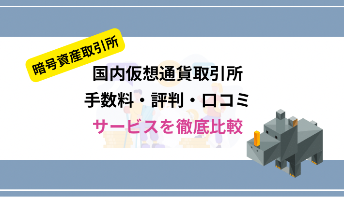 国内仮想通貨取引所7を比較！手数料・評判・サービス内容で徹底比較